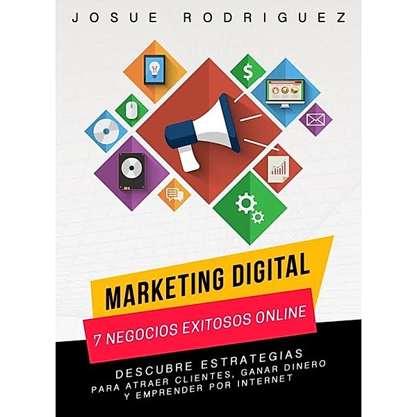 Marketing Digital: 7 Negocios Exitosos Online, Josué Rodríguez