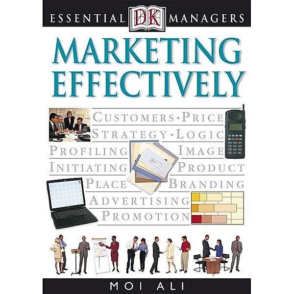 Marketing Effectively / DK Essential Managers, Moi Ali