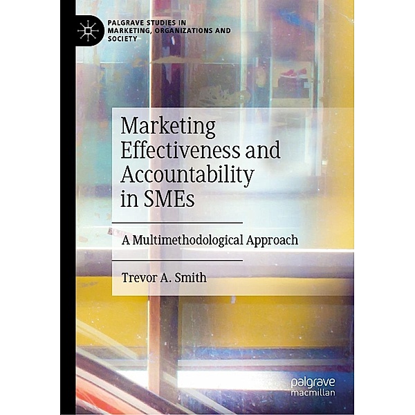 Marketing Effectiveness and Accountability in SMEs / Palgrave Studies in Marketing, Organizations and Society, Trevor A. Smith