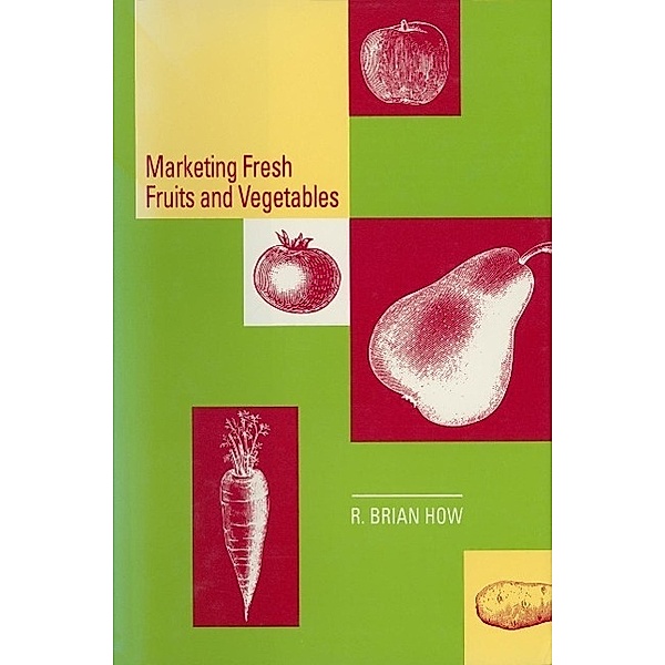 Marketing Fresh Fruits and Vegetables, Richard B. How