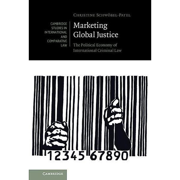 Marketing Global Justice / Cambridge Studies in International and Comparative Law, Christine Schwobel-Patel