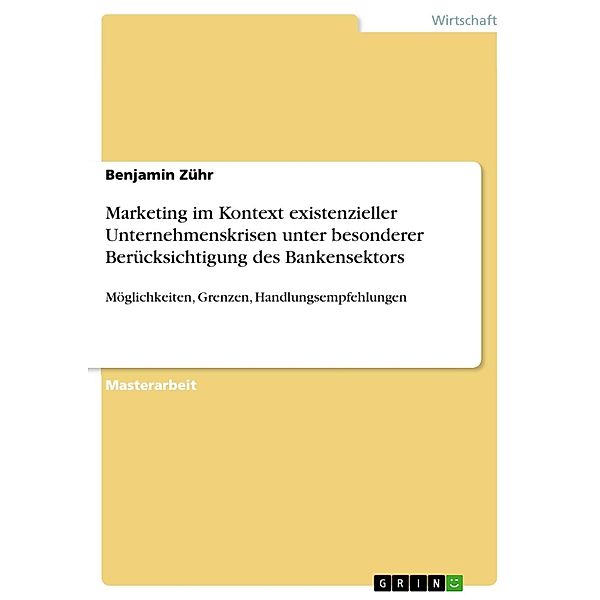 Marketing im Kontext existenzieller Unternehmenskrisen unter besonderer Berücksichtigung des Bankensektors, Benjamin Zühr