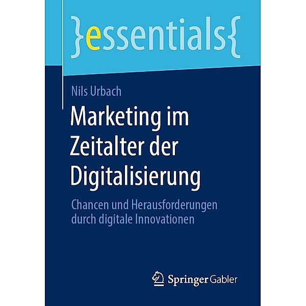Marketing im Zeitalter der Digitalisierung / essentials, Nils Urbach