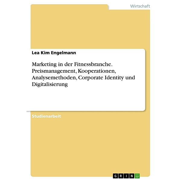 Marketing in der Fitnessbranche. Preismanagement, Kooperationen, Analysemethoden, Corporate Identity und Digitalisierung, Lea Kim Engelmann