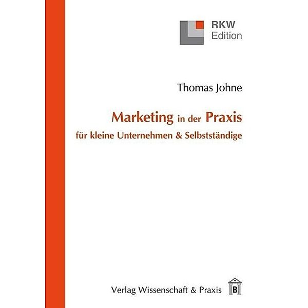 Marketing in der Praxis für kleine Unternehmen & Selbstständige., Thomas Johne
