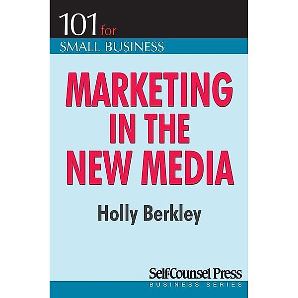 Marketing in the New Media / 101 for Small Business Series, Holly Berkley