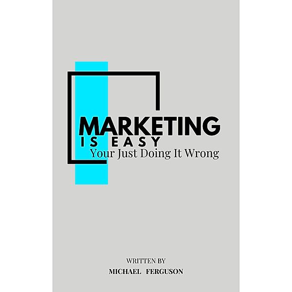 Marketing Is Easy, You're Just Doing It Wrong, Michael Ferguson