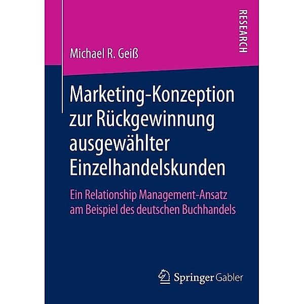 Marketing-Konzeption zur Rückgewinnung ausgewählter Einzelhandelskunden, Michael R. Geiss