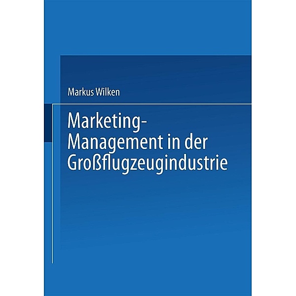 Marketing-Management in der Großflugzeugindustrie, Markus Wilken