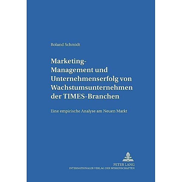 Marketing-Management und Unternehmenserfolg von Wachstumsunternehmen der TIMES-Branchen, Roland Schmidt