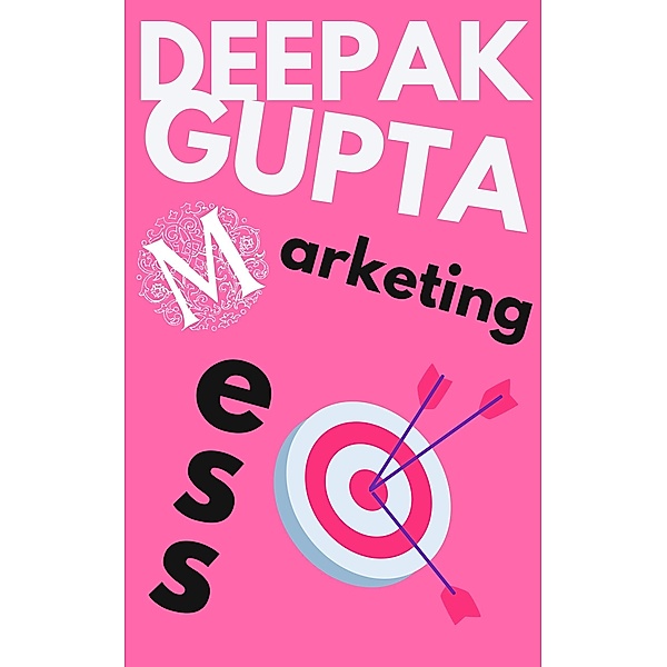 Marketing Mess (30 Minutes Read) / 30 Minutes Read, Deepak Gupta