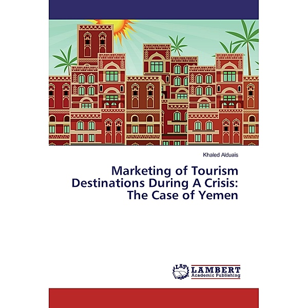 Marketing of Tourism Destinations During A Crisis: The Case of Yemen, Khaled Alduais