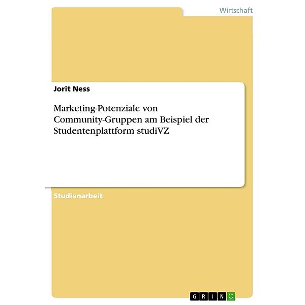 Marketing-Potenziale von Community-Gruppen am Beispiel der Stundentenplattform studiVZ, Jorit Ness