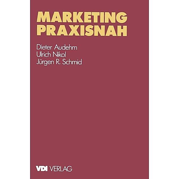 Marketing praxisnah / VDI-Buch, Dieter Audehm, Ulrich Nikol, Jürgen R. Schmid