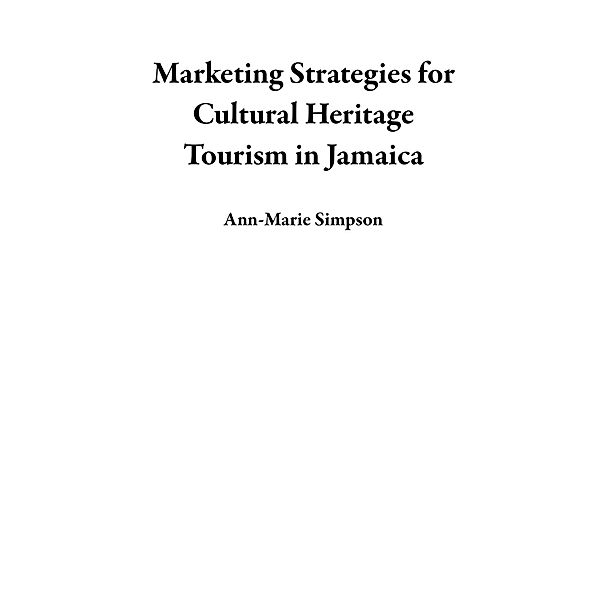 Marketing Strategies for Cultural Heritage Tourism in Jamaica, Ann-Marie Simpson