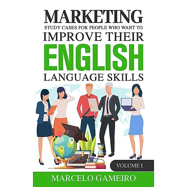 Marketing Study Cases for People who Want to Improve Their English Language Skills., Gameiro Marcelo