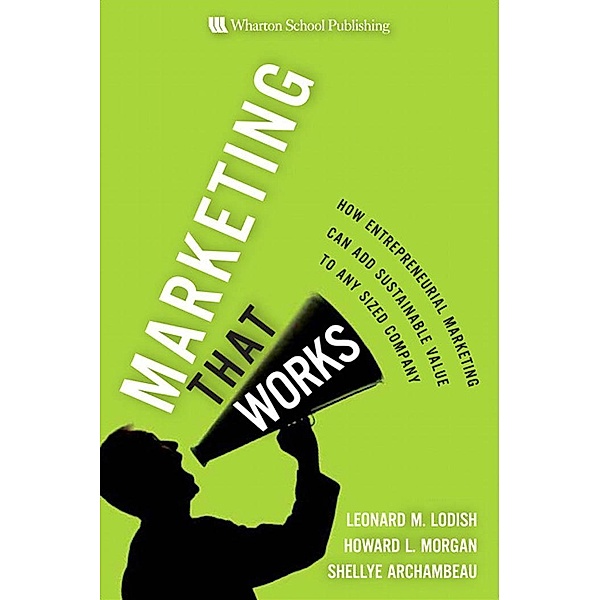Marketing That Works, Leonard M. Lodish, Howard L. Morgan, Shellye Archambeau