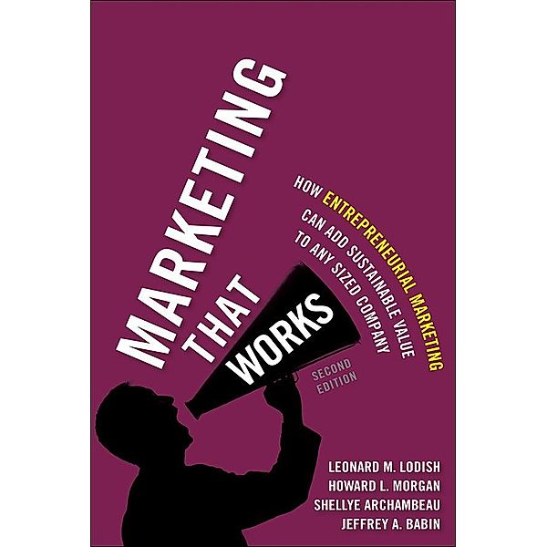 Marketing That Works, Leonard Lodish, Howard Morgan, Shellye Archambeau, Jeffrey Babin