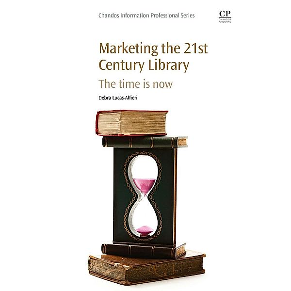 Marketing the 21st Century Library / Chandos Information Professional Series, Debra Lucas-Alfieri