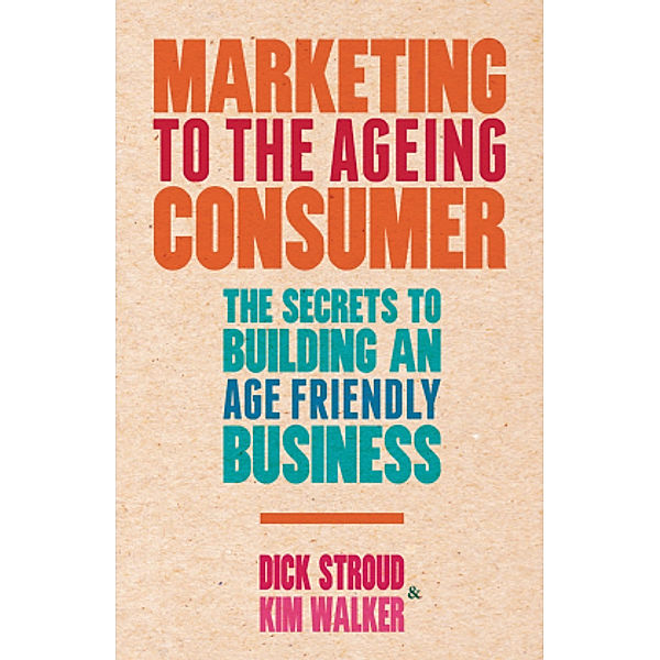 Marketing to the Ageing Consumer, Dick Stroud, Kim Walker