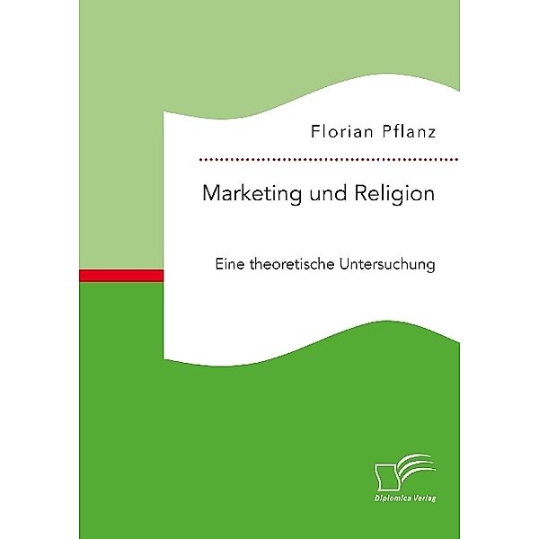 Marketing und Religion. Eine theoretische Untersuchung, Florian Pflanz