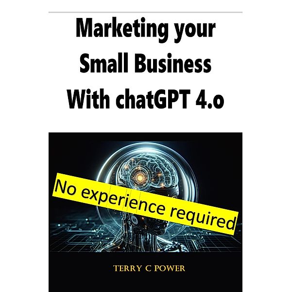 Marketing Your Small Business with ChatGPT, Terry C Power