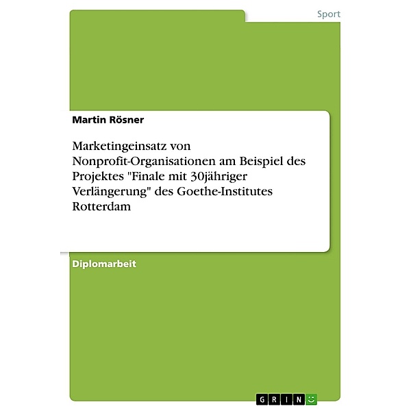 Marketingeinsatz von Nonprofit-Organisationen am Beispiel des Projektes Finale mit 30jähriger Verlängerung des Goethe-Institutes Rotterdam, Martin Rösner