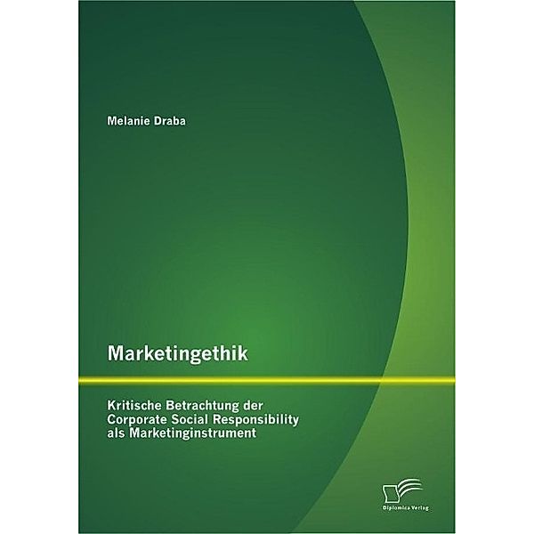 Marketingethik: Kritische Betrachtung der Corporate Social Responsibility als Marketinginstrument, Melanie Draba