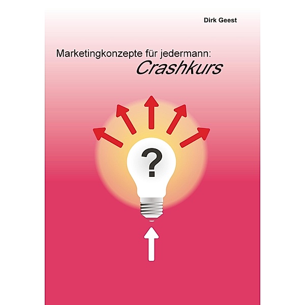Marketingkonzepte für jedermann: Crashkurs, Dirk Geest