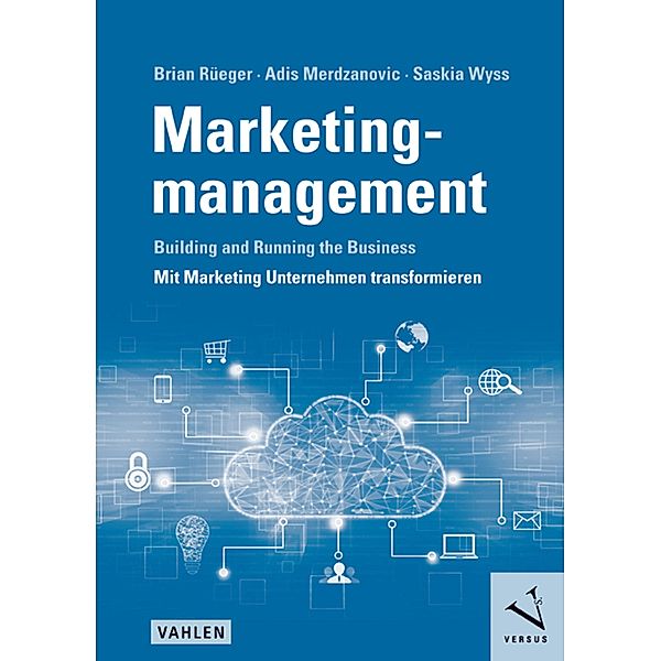 Marketingmanagement: Building and Running the Business - Mit Marketing Unternehmen transformieren, Brian Rüeger, Adis Merdzanovic, Saskia Wyss