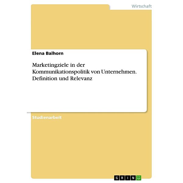 Marketingziele in der Kommunikationspolitik von Unternehmen. Definition und Relevanz, Elena Balhorn