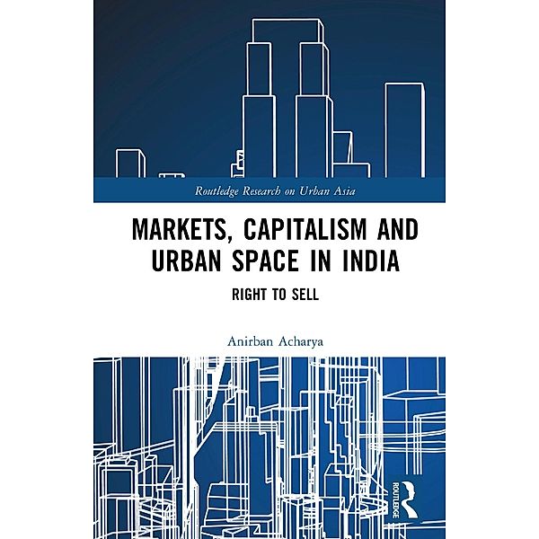 Markets, Capitalism and Urban Space in India, Anirban Acharya