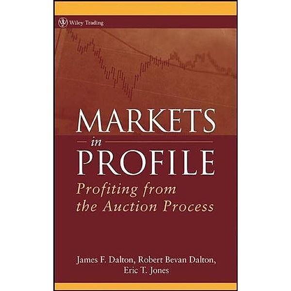 Markets in Profile / Wiley Trading Series, James F. Dalton, Robert B. Dalton, Eric T. Jones