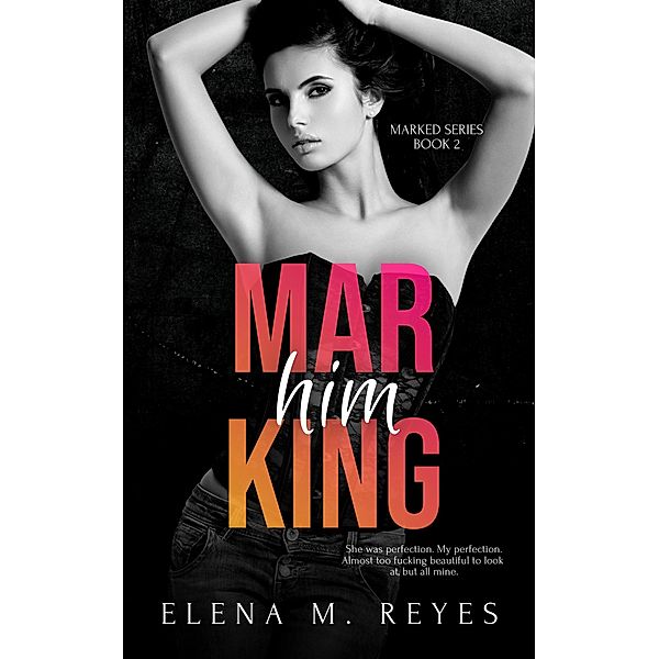 Marking Him (Marked Series, #2) / Marked Series, Elena M. Reyes