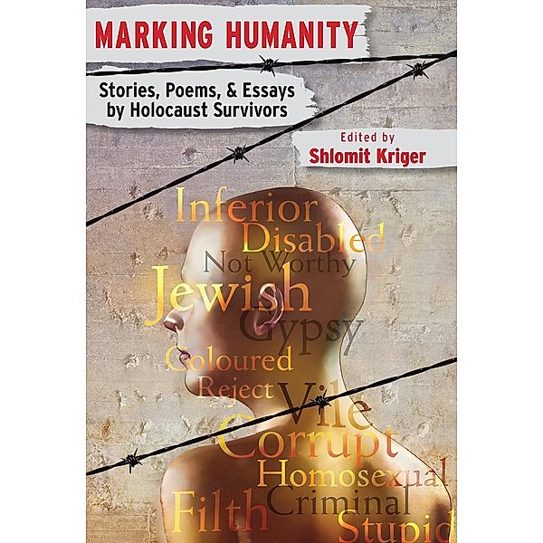 Marking Humanity: Stories, Poems, & Essays by Holocaust Survivors, Shlomit Editor Kriger