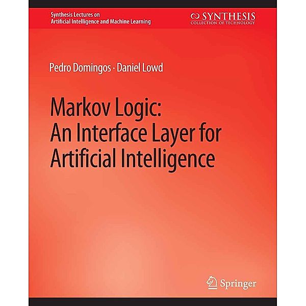 Markov Logic / Synthesis Lectures on Artificial Intelligence and Machine Learning, Pedro Domingos, Daniel Lowd