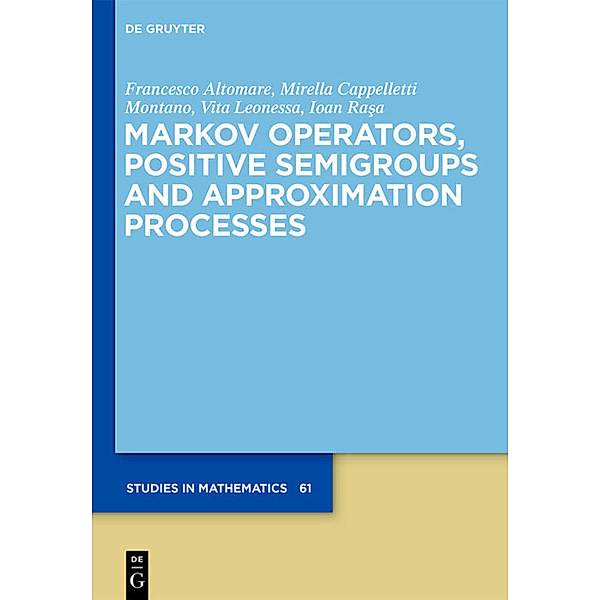 Markov Operators, Positive Semigroups and Approximation Processes, Francesco Altomare, Mirella Cappelletti, Vita Leonessa, Ioan Rasa