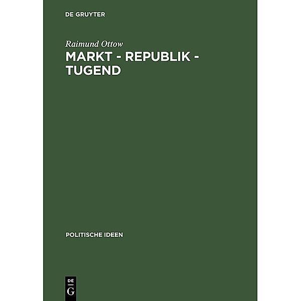 Markt - Republik - Tugend / Politische Ideen Bd.5, Raimund Ottow