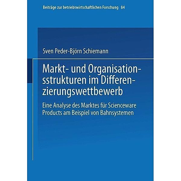 Markt- und Organisationsstrukturen im Differenzierungswettbewerb / Beiträge zur betriebswirtschaftlichen Forschung Bd.84, Sven Peder-Björn Schiemann