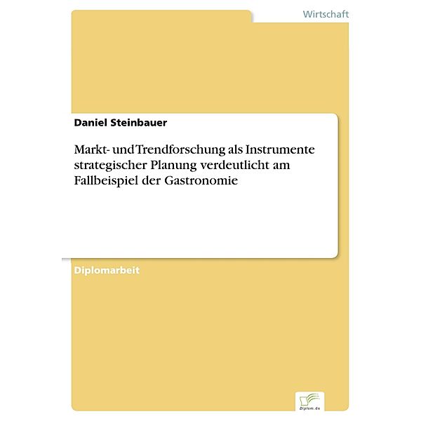 Markt- und Trendforschung als Instrumente strategischer Planung verdeutlicht am Fallbeispiel der Gastronomie, Daniel Steinbauer