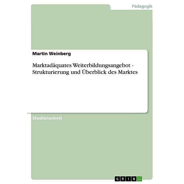 Marktadäquates Weiterbildungsangebot - Strukturierung und Überblick des Marktes, Martin Weinberg