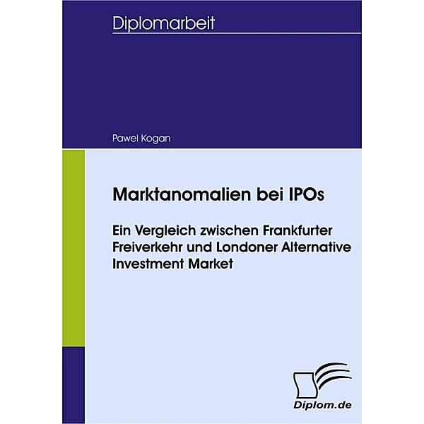 Marktanomalien bei IPOs - Ein Vergleich zwischen Frankfurter Freiverkehr und Londoner Alternative Investment Market, Pawel Kogan