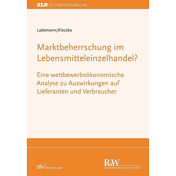 Marktbeherrschung im Lebensmitteleinzelhandel? / ZLR-Schriftenreihe, Rainer Lademann, Mitja Kleczka