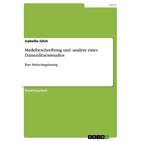 Marktbeschreibung und -analyse eines Damenfitnessstudios, Isabella Jülch