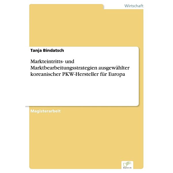 Markteintritts- und Marktbearbeitungsstrategien ausgewählter koreanischer PKW-Hersteller für Europa, Tanja Bindatsch