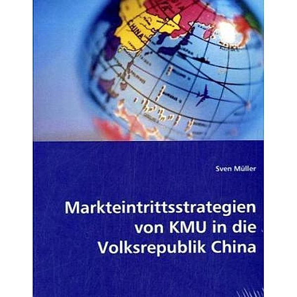 Markteintrittsstrategien von KMU in die Volksrepublik China, Sven Müller