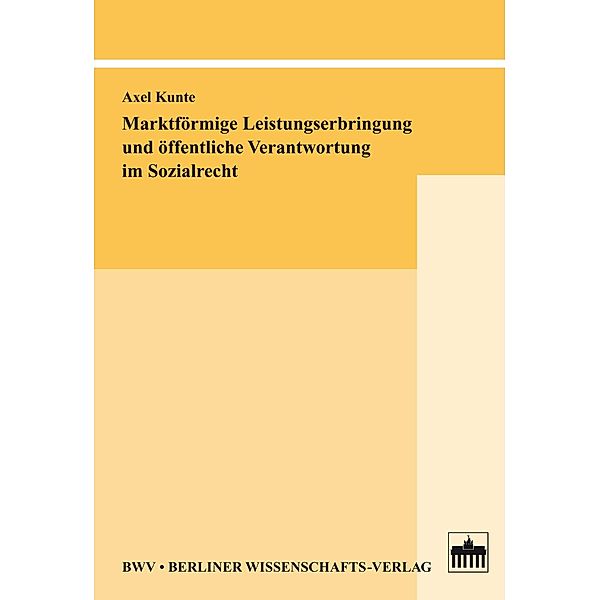 Marktförmige Leistungserbringung und öffentliche Verantwortung im Sozialrecht, Axel Kunte