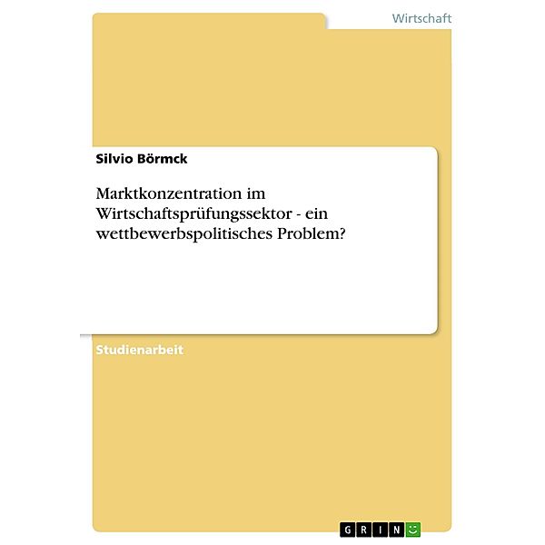 Marktkonzentration im Wirtschaftsprüfungssektor - ein wettbewerbspolitisches Problem?, Silvio Börmck