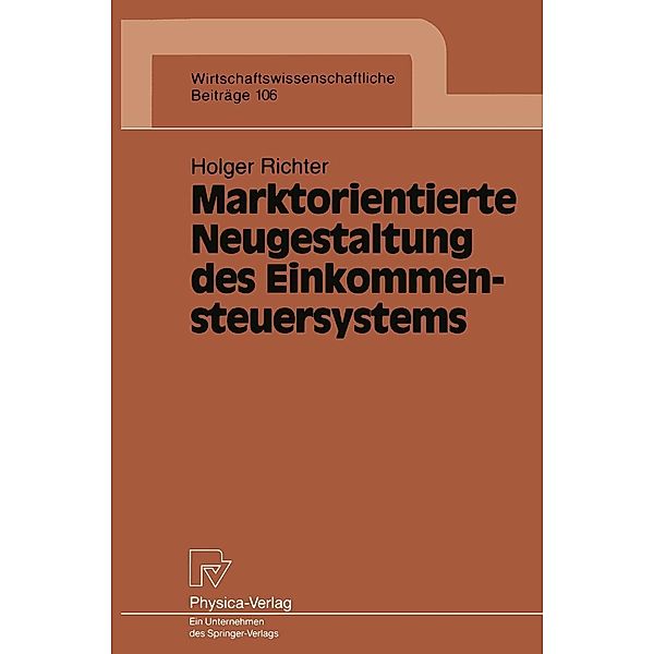 Marktorientierte Neugestaltung des Einkommensteuersystems / Wirtschaftswissenschaftliche Beiträge Bd.106, Holger Richter