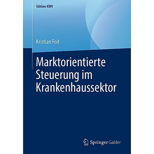 Marktorientierte Steuerung im Krankenhaussektor / Edition KWV, Kristian Foit